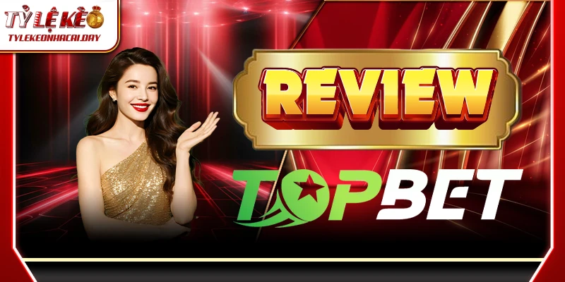 TOPBET - Nhà Cái Uy Tín Với Tỷ Lệ Cá Cược Xanh Chín topbet