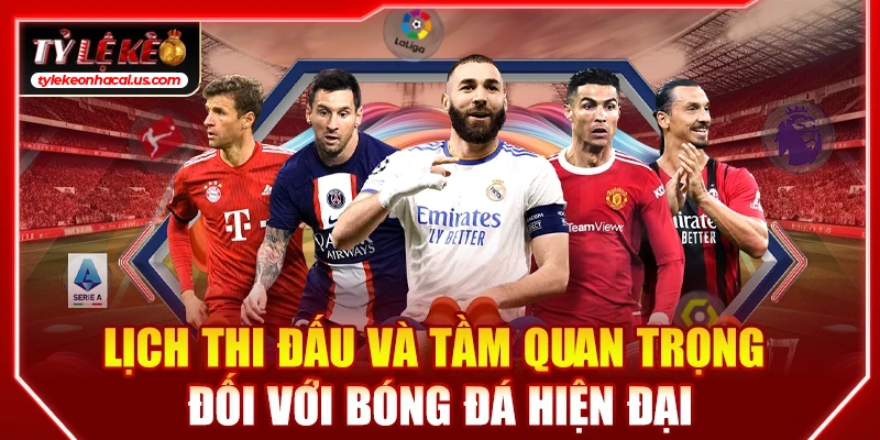 Lịch Thi Đấu Bóng Đá Hôm Nay | Cập Nhật Tỷ Lệ Kèo Trực Tuyến Lịch thi đấu và tầm quan trọng đối với bóng đá hiện đại