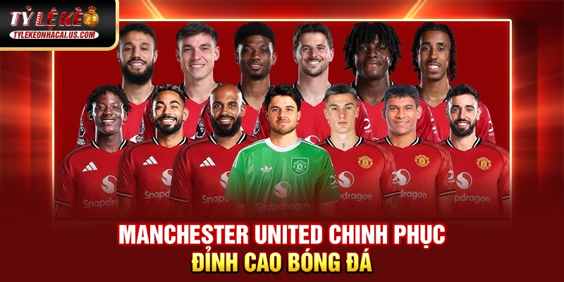 Kèo Ngoại Hạng Anh - Cập nhật Tỷ Lệ Bóng Đá Hôm Nay Manchester United chinh phục đỉnh cao bóng đá