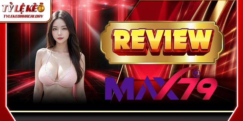 MAX79 - Điểm Đến Cá Cược Hàng Đầu Cho Game Thủ Châu Á max79