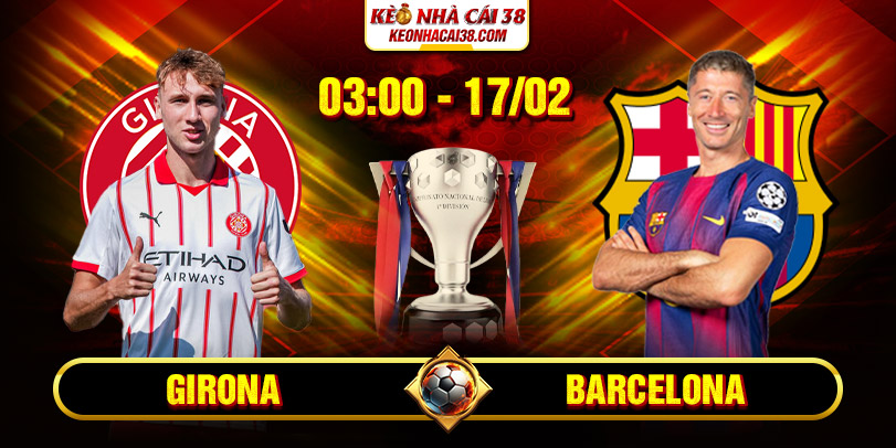 Soi Kèo Girona Vs Barcelona 03h00 17/02 - La Liga Soi Kèo Girona Vs Barcelona 03h00 17/02 - La Liga