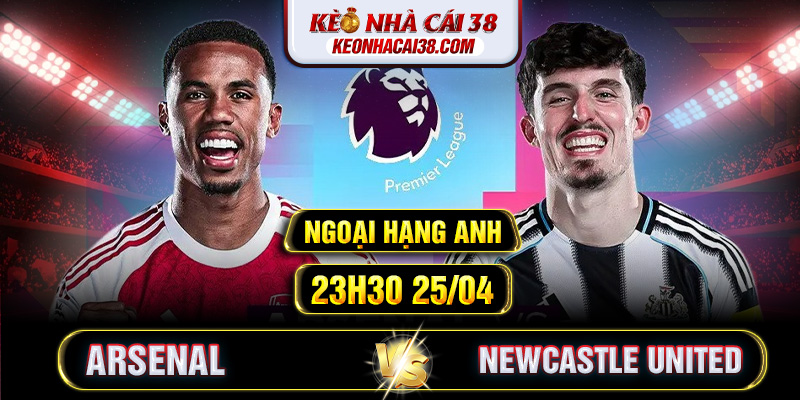 Soi Kèo Arsenal Vs Newcastle United 23h30 25/04 - Ngoại Hạng Anh Soi Kèo Arsenal Vs Newcastle United 23h30 25/04 - Ngoại Hạng Anh