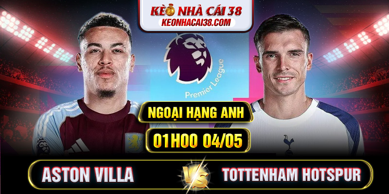 Soi Kèo Aston Villa Vs Tottenham Hotspur 01h00 04/05 - Ngoại Hạng Anh Soi Kèo Aston Villa Vs Tottenham Hotspur 01h00 04/05 - Ngoại Hạng Anh