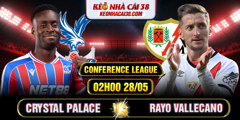 Soi Kèo Crystal Palace Vs Rayo Vallecano 02h00 28/05 - Conference League Soi Kèo Crystal Palace Vs Rayo Vallecano 02h00 28/05 - Conference League