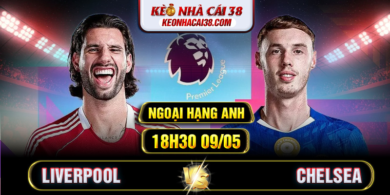 Soi Kèo Liverpool Vs Chelsea 18h30 09/05 - Ngoại Hạng Anh Soi Kèo Liverpool Vs Chelsea 18h30 09/05 - Ngoại Hạng Anh