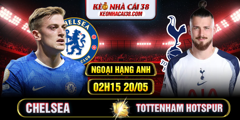 Soi Kèo Chelsea Vs Tottenham Hotspur 02h15 20/05 - Ngoại Hạng Anh Soi Kèo Chelsea Vs Tottenham Hotspur 02h15 20/05 - Ngoại Hạng Anh