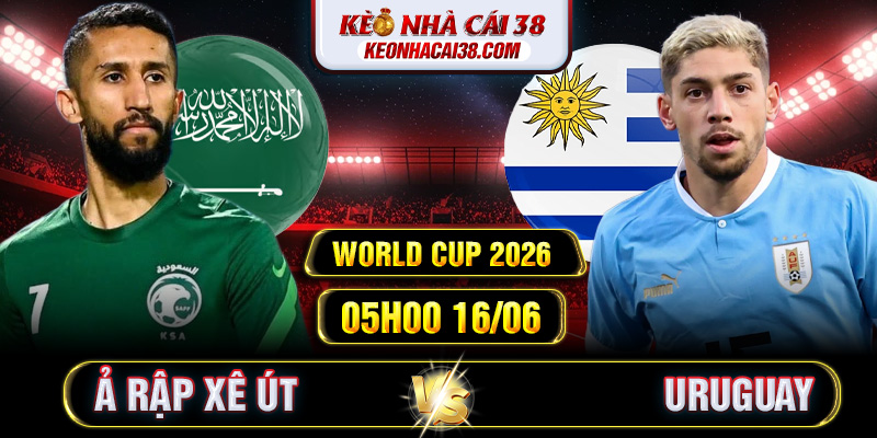 Soi Kèo Ả Rập Xê Út Vs Uruguay 05h00 16/06 - World Cup 2026 Soi Kèo Ả Rập Xê Út Vs Uruguay 05h00 16/06 - World Cup 2026