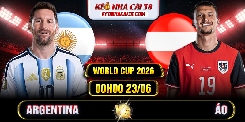 Soi Kèo Argentina Vs Áo 00h00 23/06 - World Cup 2026 Soi Kèo Argentina Vs Áo 00h00 23/06 - World Cup 2026