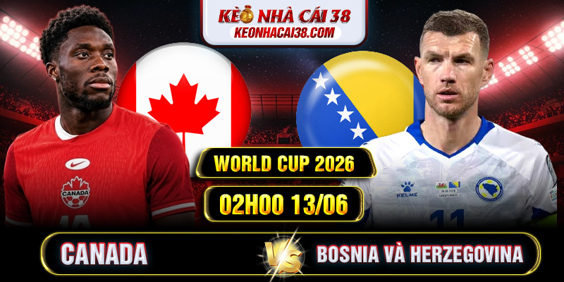 Soi Kèo Canada Vs Bosnia và Herzegovina 02h00 13/06 - World Cup 2026 Soi Kèo Canada Vs Bosnia và Herzegovina 02h00 13/06 - World Cup 2026