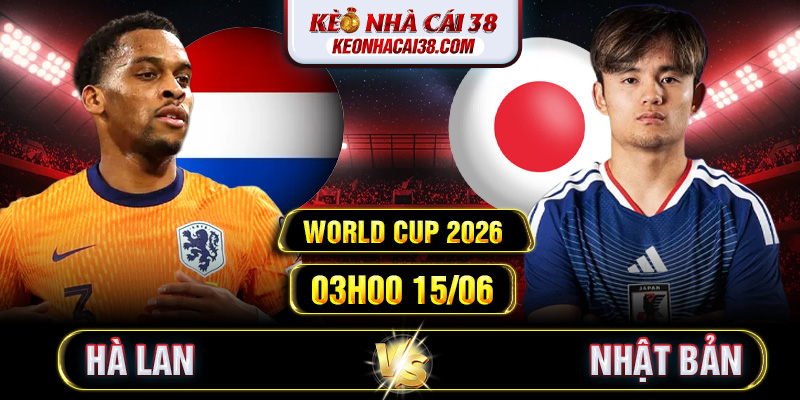 Soi Kèo Hà Lan Vs Nhật Bản 03h00 15/06 - World Cup 2026 Soi Kèo Hà Lan Vs Nhật Bản 03h00 15/06 - World Cup 2026