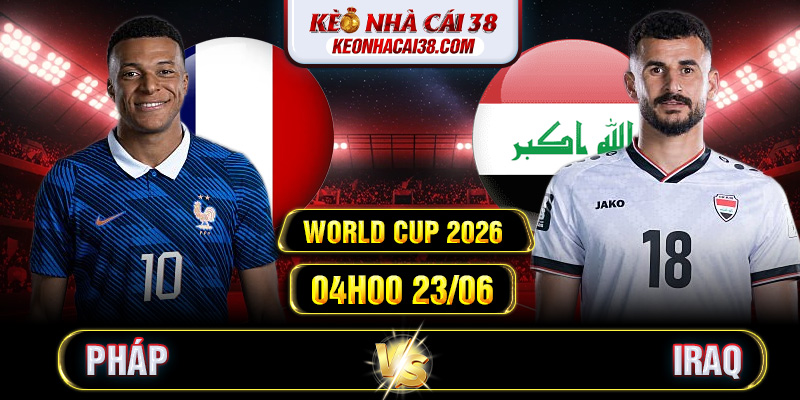 Soi Kèo Pháp Vs Iraq 04h00 23/06 - World Cup 2026 Soi Kèo Pháp Vs Iraq 04h00 23/06 - World Cup 2026