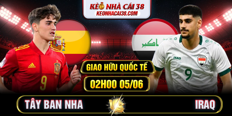 Soi Kèo Tây Ban Nha Vs Iraq 02h00 05/06 - Giao Hữu Quốc Tế Soi Kèo Tây Ban Nha Vs Iraq 02h00 05/06 - Giao Hữu Quốc Tế