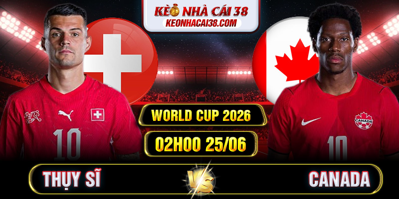 Soi Kèo Thụy Sĩ Vs Canada 02h00 25/06 - World Cup 2026 Soi Kèo Thụy Sĩ Vs Canada 02h00 25/06 - World Cup 2026