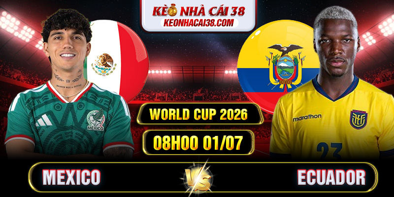 Soi Kèo Mexico Vs Ecuador 08h00 01/07 - World Cup 2026 Soi Kèo Mexico Vs Ecuador 08h00 01/07 - World Cup 2026