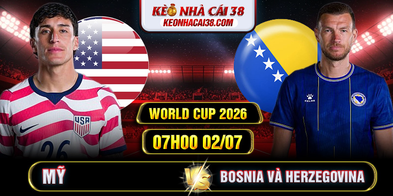 Soi Kèo Mỹ Vs Bosnia và Herzegovina 07h00 02/07 - World Cup 2026 Soi Kèo Mỹ Vs Bosnia và Herzegovina 07h00 02/07 - World Cup 2026